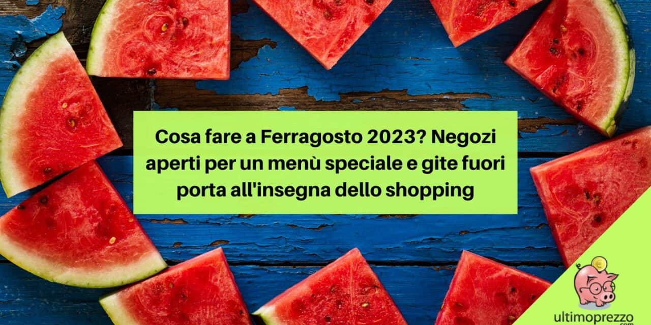 Cosa Fare A Ferragosto 2023 Negozi Aperti Per Un Menù Speciale E Gite Fuori Porta Allinsegna 4729