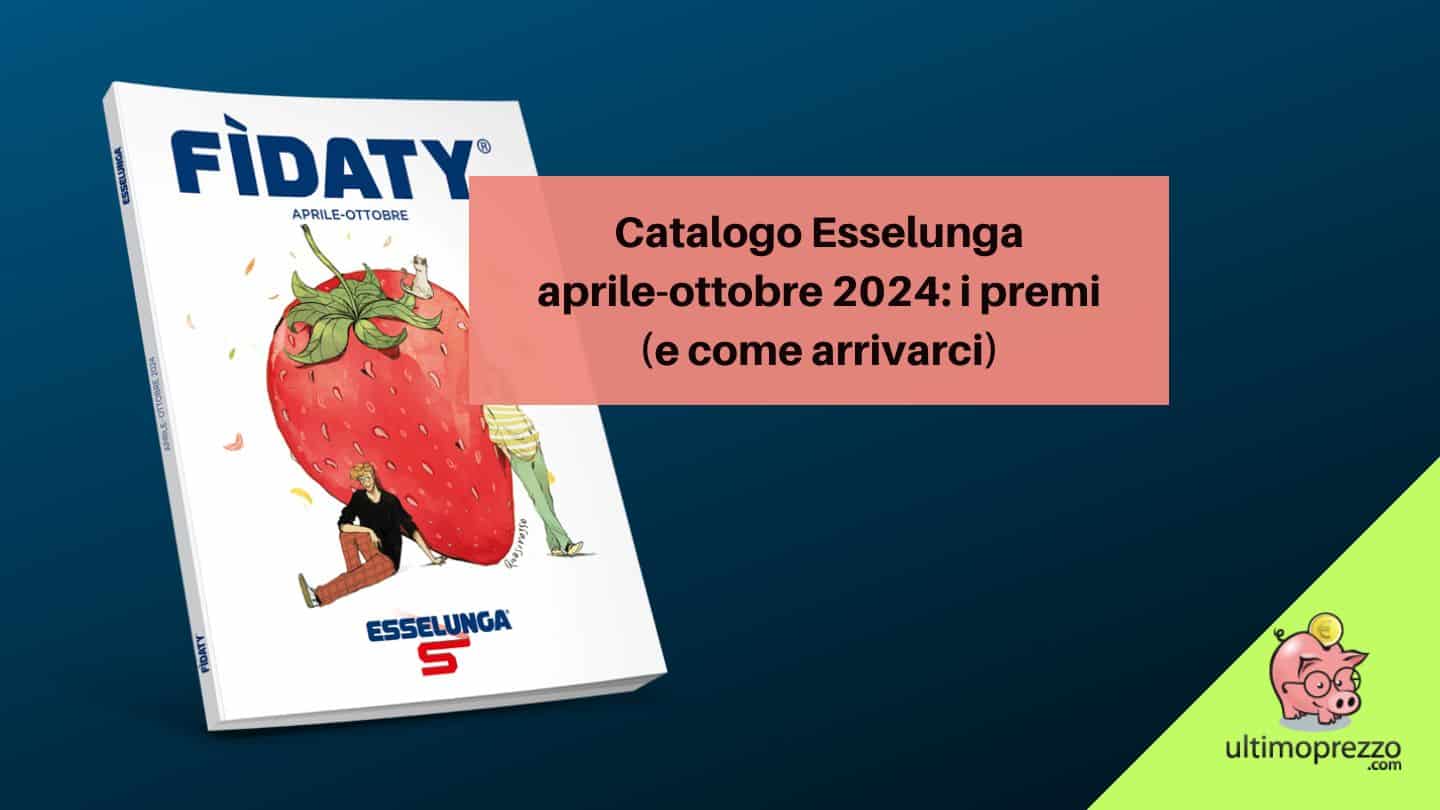 Nuovo catalogo Fidaty Esselunga 2024 le date, i premi, regolamento e